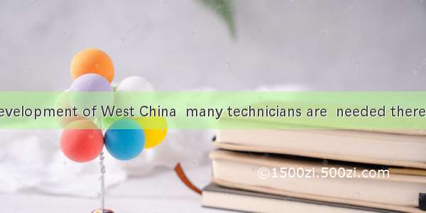 15. With the development of West China  many technicians are  needed there in recent years