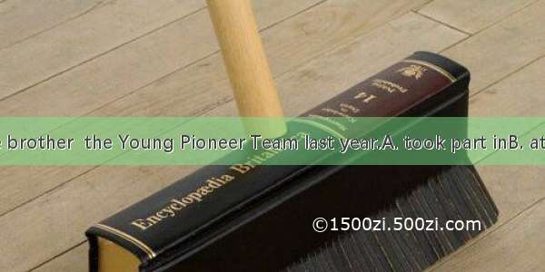 252. My little brother  the Young Pioneer Team last year.A. took part inB. attendedC. join