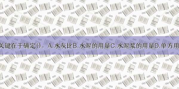 混凝土配合比关键在于确定()。A.水灰比B.水泥的用量C.水泥浆的用量D.单方用水量E.含砂率