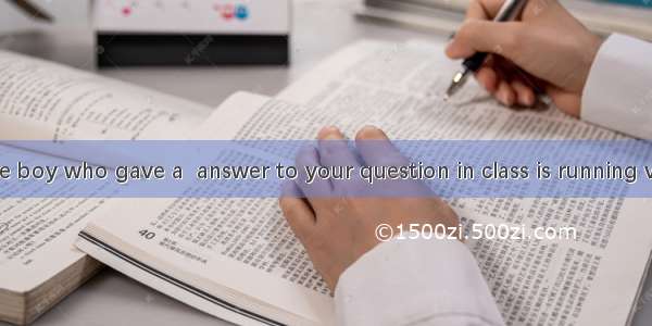 38. Look! The boy who gave a  answer to your question in class is running very .A. fast; f