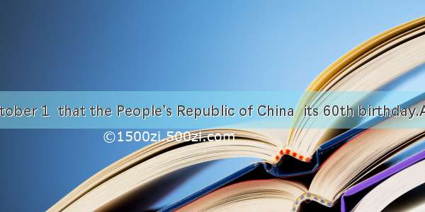 It is on October 1  that the People’s Republic of China  its 60th birthday.A. congratu