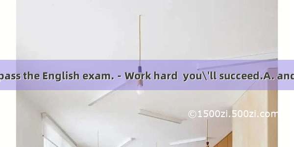 17．－I didn\'t pass the English exam.－Work hard  you\'ll succeed.A. andB. butC. orD. So