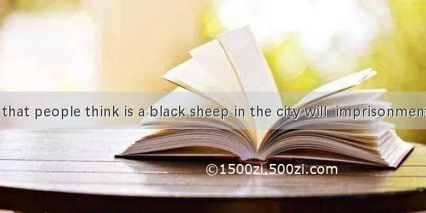 30. The man that people think is a black sheep in the city will  imprisonment.A. end up w