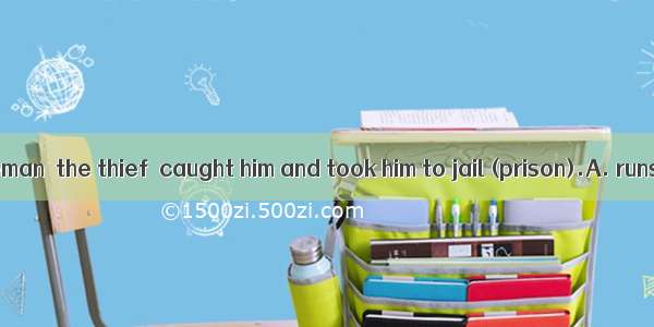 277. The policeman  the thief  caught him and took him to jail (prison).A. runs afterB. ra