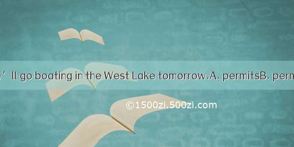 249. Weather   we’ll go boating in the West Lake tomorrow.A. permitsB. permittedC. permitt