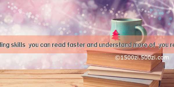 By improving reading skills  you can read faster and understand more of  you read.A. thatB