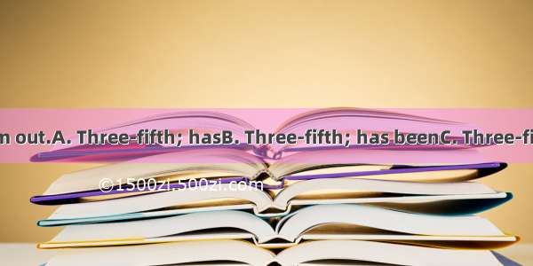 of the money nm out.A. Three-fifth; hasB. Three-fifth; has beenC. Three-fifths; hasD. Thre