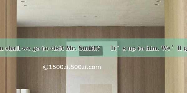 24. – Jack  when shall we go to visit Mr. Smith? – It’s up to him. We’ll go to see him whe