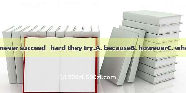 They will never succeed   hard they try.A. becauseB. howeverC. whenD. since