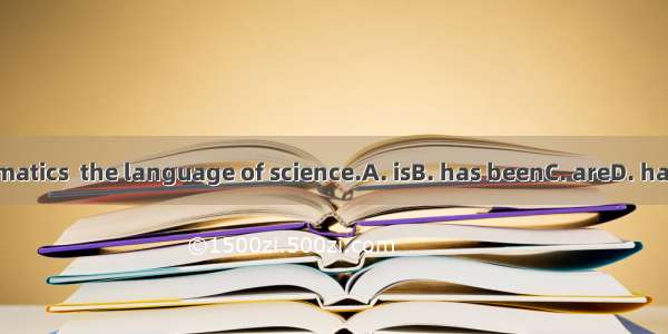 .Mathematics  the language of science.A. isB. has beenC. areD. have been