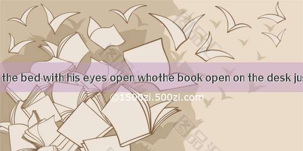 It was the man on the bed with his eyes open whothe book open on the desk just now.A. lain