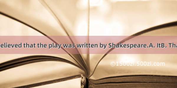 is commonly believed that the play was written by Shakespeare.A. ItB. ThatC. WhatD. As