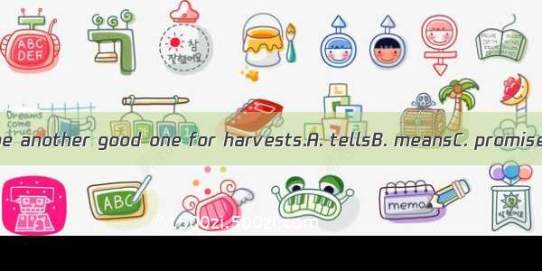 This year  to be another good one for harvests.A. tellsB. meansC. promisesD. intends