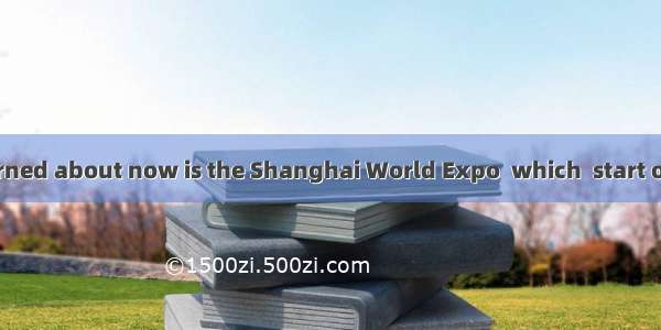 people are concerned about now is the Shanghai World Expo  which  start on May 1st.A. Wha