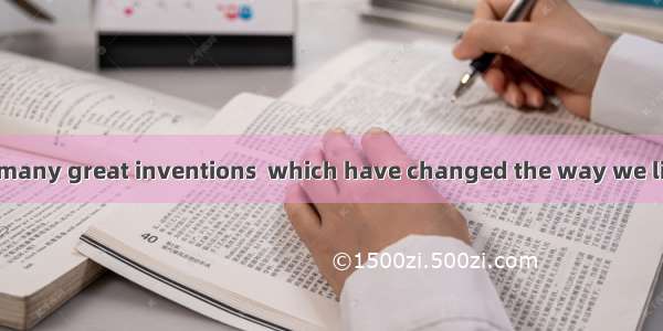 There have been many great inventions  which have changed the way we live. The first great