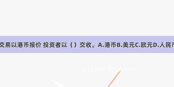 港股通交易以港币报价 投资者以（）交收。A.港币B.美元C.欧元D.人民币ABCD