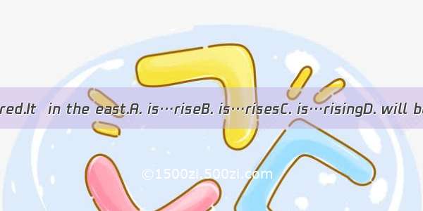 The sun  red.It  in the east.A. is…riseB. is…risesC. is…risingD. will be…rise