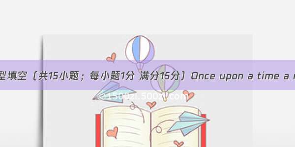 .第二节完型填空（共15小题；每小题1分 满分15分）Once upon a time a man pun