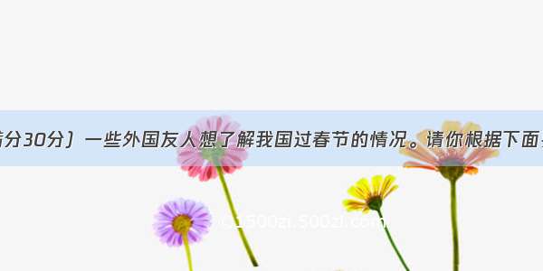 书面表达（满分30分）一些外国友人想了解我国过春节的情况。请你根据下面要点写一篇英