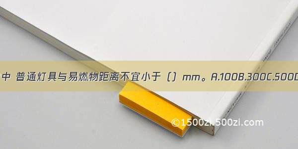 施工现场用电中 普通灯具与易燃物距离不宜小于（）mm。A.100B.300C.500D.1000ABCD