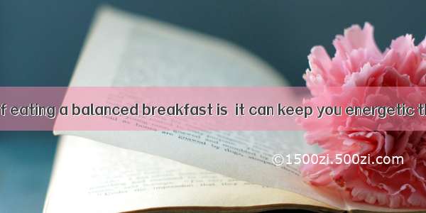 .One advantage of eating a balanced breakfast is  it can keep you energetic throughout the