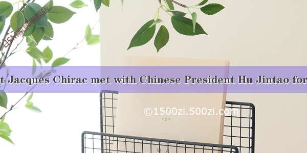 .French President Jacques Chirac met with Chinese President Hu Jintao for talksdeepening t