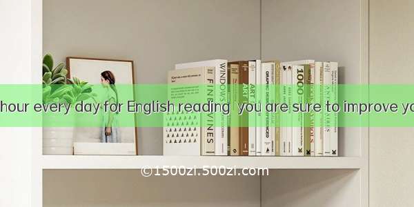 If you  half an hour every day for English reading  you are sure to improve your reading a