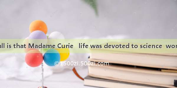 is known to us all is that Madame Curie   life was devoted to science  wonthe Nobel Prize