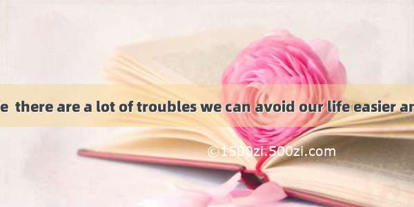 In our daily life  there are a lot of troubles we can avoid our life easier and more comfo