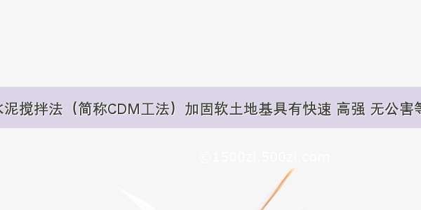 水下深层水泥搅拌法（简称CDM工法）加固软土地基具有快速 高强 无公害等优点 在港