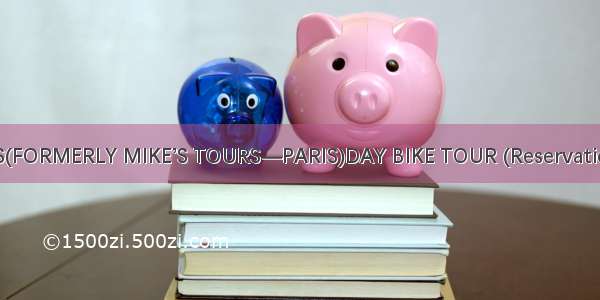 FAT TIREBIKE TOURS(FORMERLY MIKE’S TOURS—PARIS)DAY BIKE TOUR (Reservations(预订) not needed