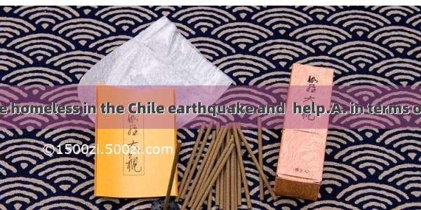 Many people are homeless in the Chile earthquake and  help.A. in terms ofB. in need ofC. i