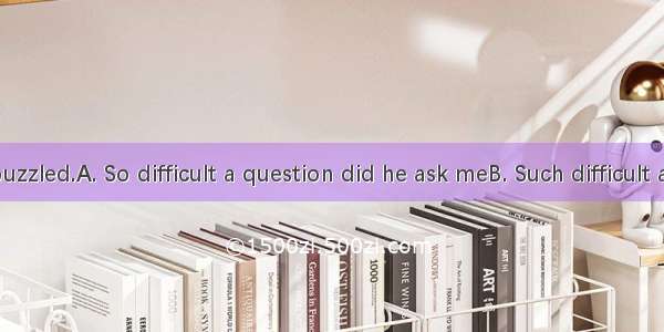 that I was puzzled.A. So difficult a question did he ask meB. Such difficult a question d