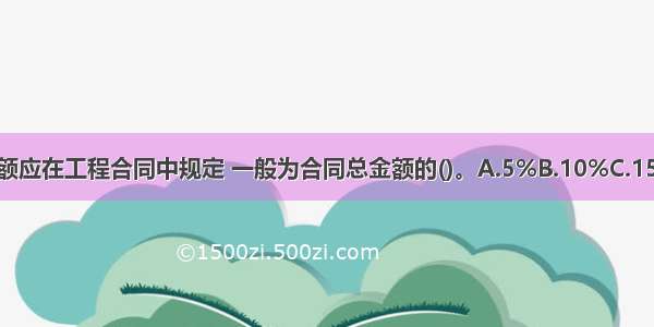 保证金的担保金额应在工程合同中规定 一般为合同总金额的()。A.5%B.10%C.15%D.20%ABCD