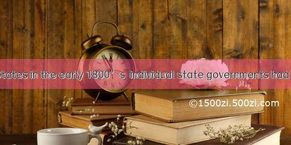 　　In the United States in the early 1800’s  individual state governments had more effect o