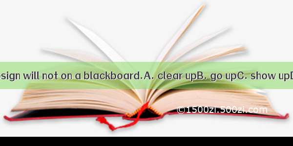 A dark blue design will not on a blackboard.A. clear upB. go upC. show upD. pick up