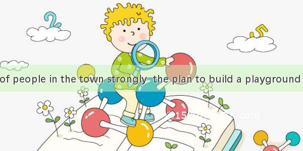 The majority of people in the town strongly  the plan to build a playground for children.A