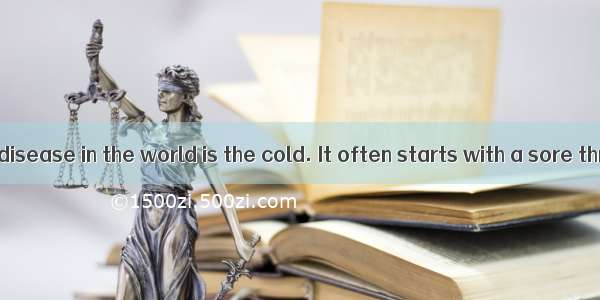 The most common disease in the world is the cold. It often starts with a sore throat（咽部疼痛