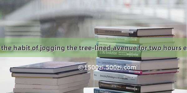 Sean has formed the habit of jogging the tree-lined avenue for two hours every day.A. betw