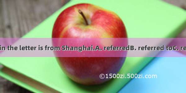 The professor in the letter is from Shanghai.A. referredB. referred toC. referringD. refer