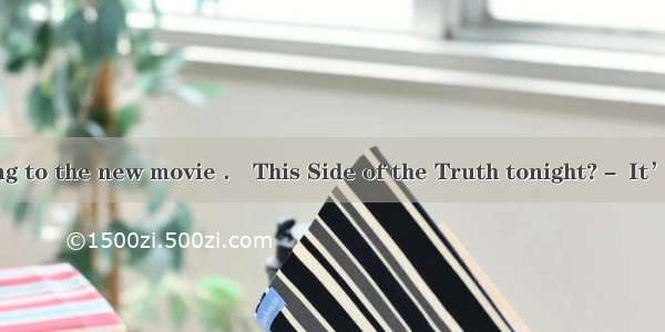 －How about going to the new movie ． This Side of the Truth tonight?－ It’s siad to be one o