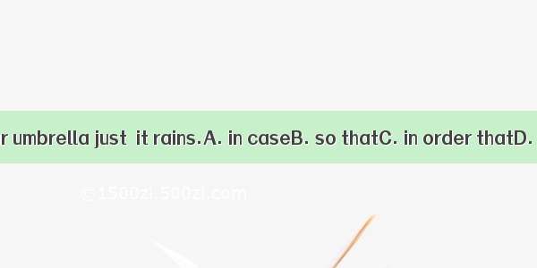 Take your umbrella just  it rains.A. in caseB. so thatC. in order thatD. when