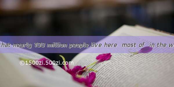 It is estimated that nearly 100 million people live here  most of  in the west.A. whichB.