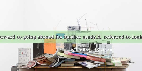 The student  forward to going abroad for further study.A. referred to looksB. referred to