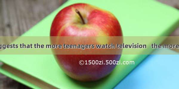 A new study suggests that the more teenagers watch television   the more likely they are t