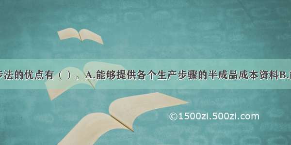 逐步结转分步法的优点有（）。A.能够提供各个生产步骤的半成品成本资料B.能为各生产步