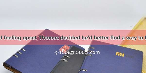 After a month of feeling upset  Thomas decided he'd better find a way to fight back. He le