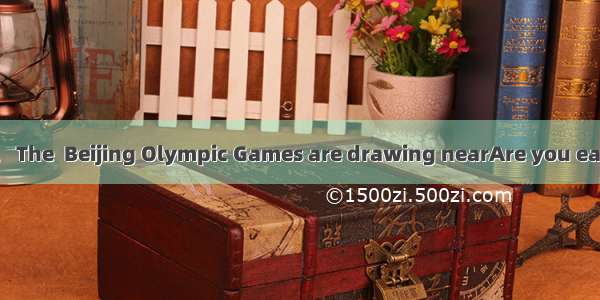 回答81-85五个小题。 The  Beijing Olympic Games are drawing nearAre you eager to enjoy watchi