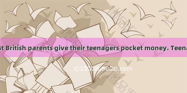 Pocket MoneyMost British parents give their teenagers pocket money. Teenagers get between