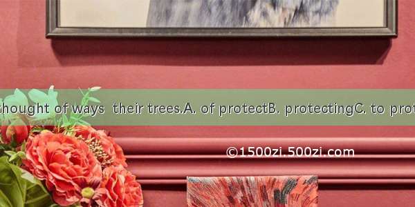 The farmers thought of ways  their trees.A. of protectB. protectingC. to protectD. to prot